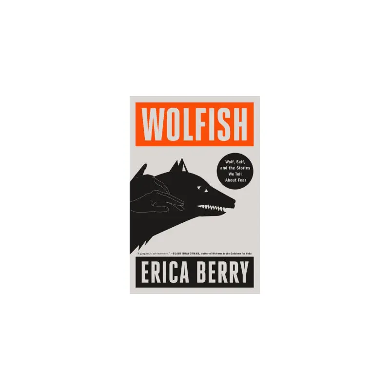 WOLFISH: WOLF, SELF, AND THE STORIES WE TELL ABOUT FEAR - BERRY. ERICA