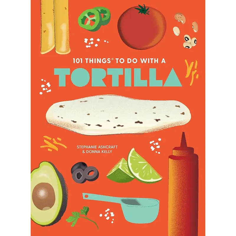 101 THINGS TO DO WITH A TORTILLA, NEW EDITION - ASHCRAFT. STEPHANIE