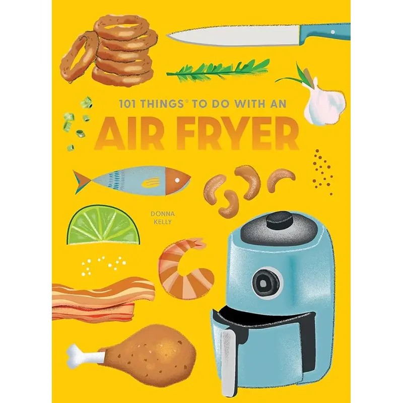 101 THINGS TO DO WITH AN AIR FRYER, NEW EDITION - KELLY. DONNA