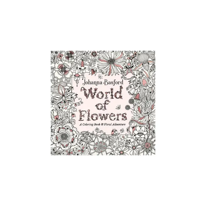 WORLD OF FLOWERS: A COLORING BOOK AND FLORAL ADVENTURE - BASFORD. JOHANNA