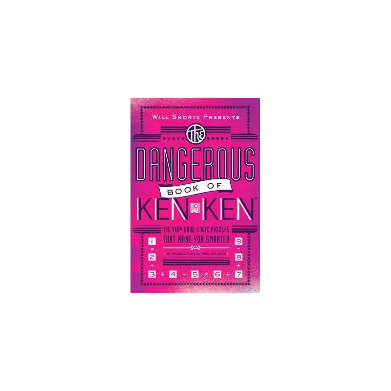WILL SHORTZ PRESENTS THE DANGEROUS BOOK OF KENKEN: 100 VERY HARD LOGIC PUZZLES T