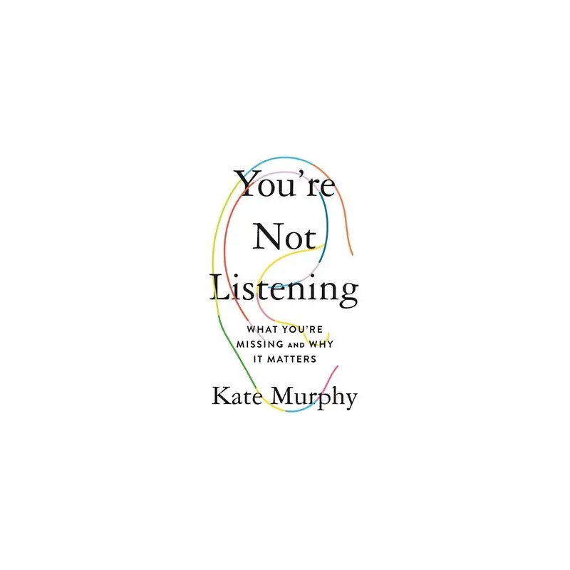 YOURE NOT LISTENING: WHAT YOURE MISSING AND WHY IT MATTERS - MURPHY. KATE