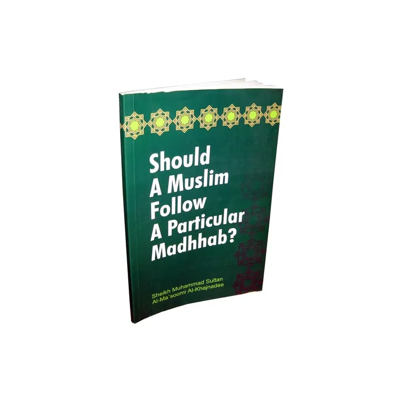 SHOULD A MUSLIM FOLLOW A PARTICULAR MADHHAB?